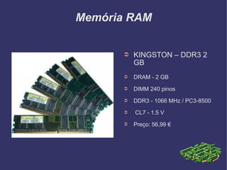 Memória RAM KINGSTON – DDR3 2 GB DRAM - 2 GB DIMM 240 pinos DDR3 - 1066 MHz / PC3-8500 CL7 - 1.5 V Preço: 56,99 € 
