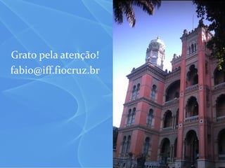 Grato pela atenção!
fabio@iff.fiocruz.br
 