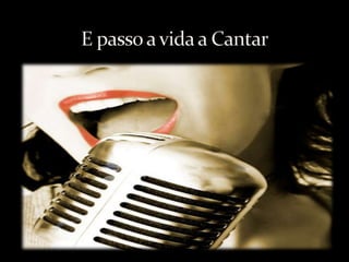 E passo a vida a Cantar