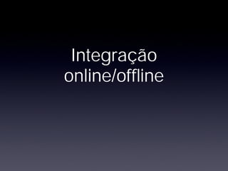 Integração
online/offline