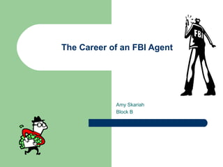 The Career of an FBI Agent Amy Skariah Block B 