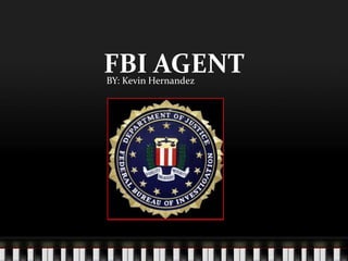 FBI AGENT     BY: Kevin Hernandez  