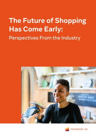 The Future of Shopping
Has Come Early:
Perspectives From the Industry
 