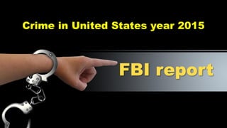 FBI report
Crime in United States year 2015
 