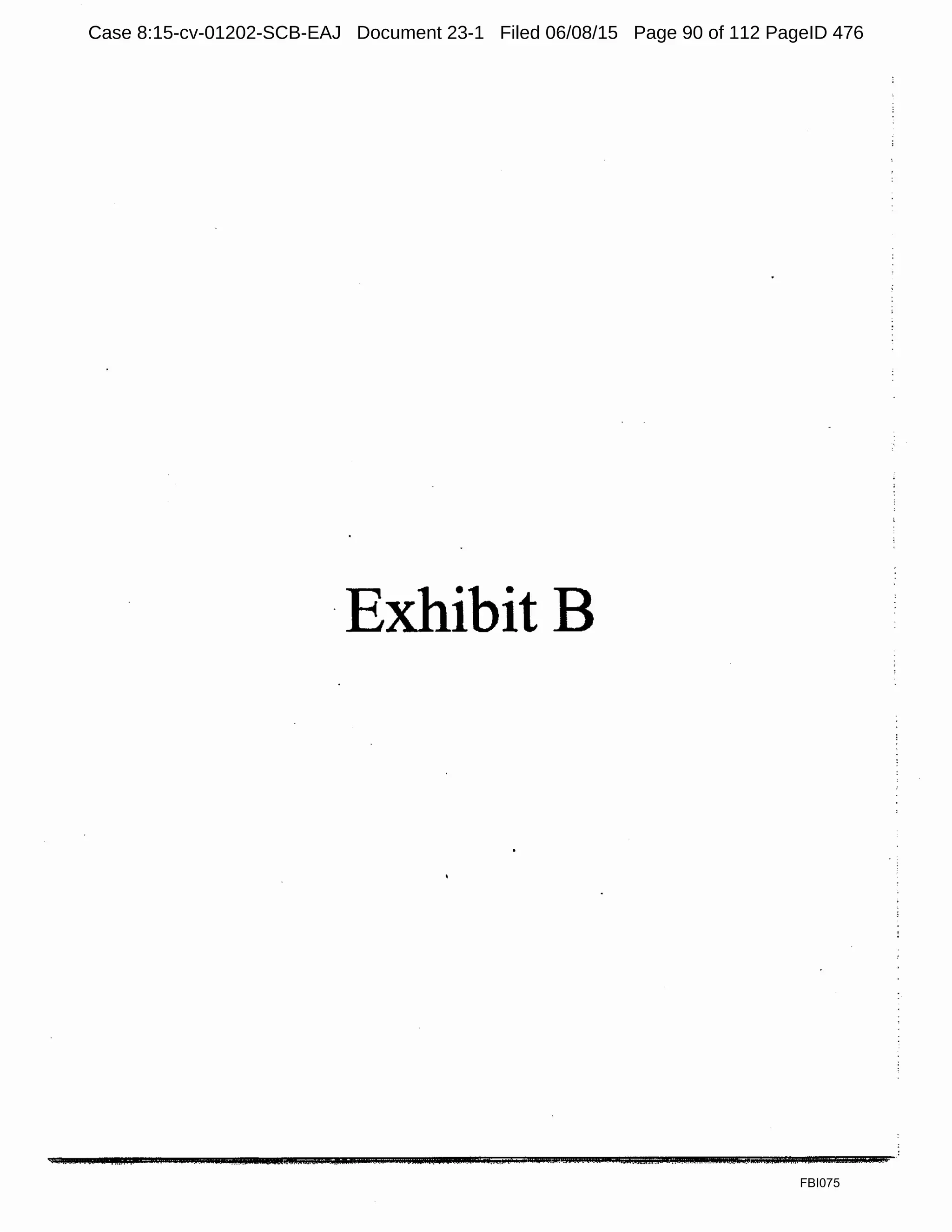 ·ExhibitB
FBI075
Case 8:15-cv-01202-SCB-EAJ Document 23-1 Filed 06/08/15 Page 90 of 112 PageID 476
 