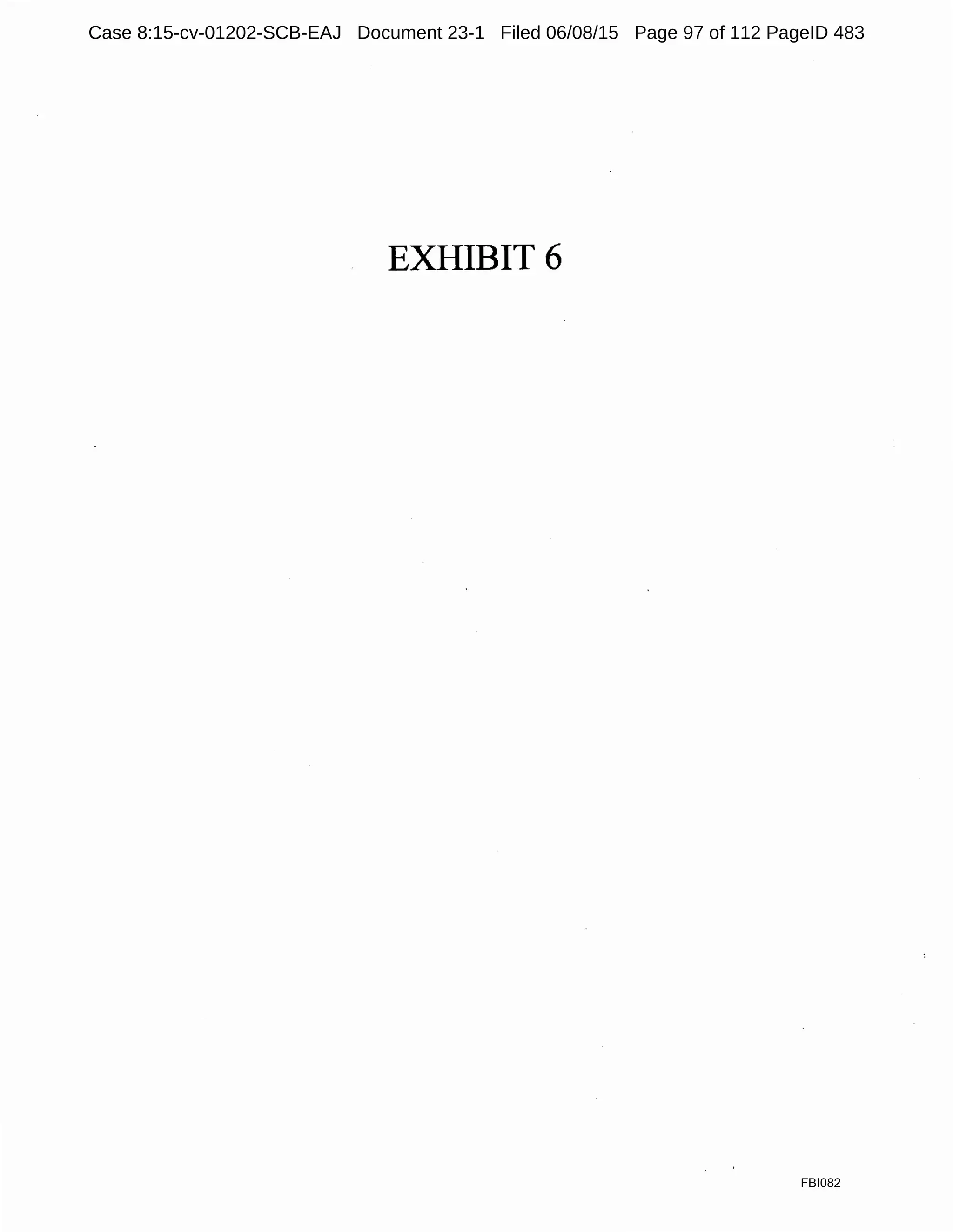EXHIBIT 6
FBI082
Case 8:15-cv-01202-SCB-EAJ Document 23-1 Filed 06/08/15 Page 97 of 112 PageID 483
 