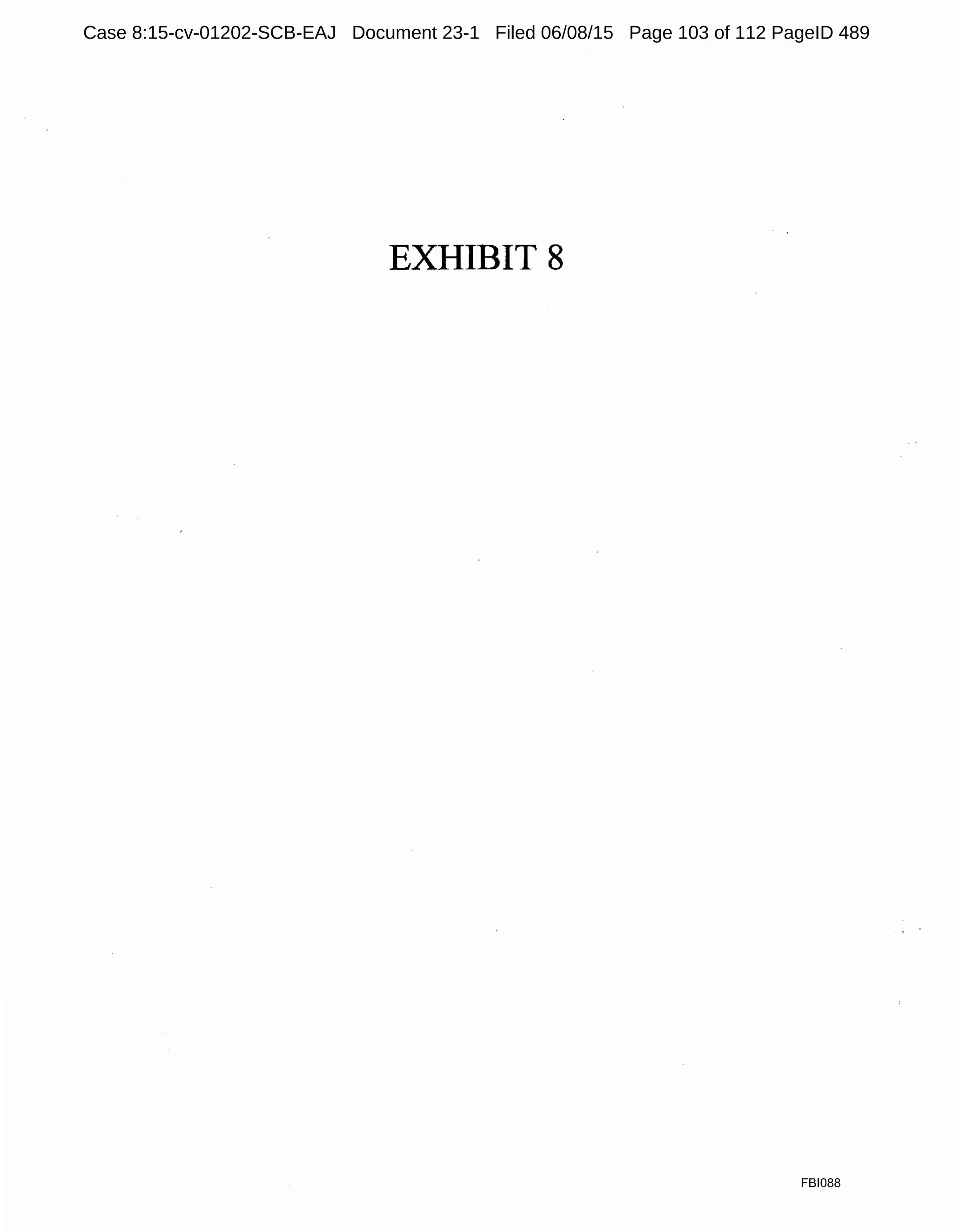 EXHIBIT 8
FBI088
Case 8:15-cv-01202-SCB-EAJ Document 23-1 Filed 06/08/15 Page 103 of 112 PageID 489
 