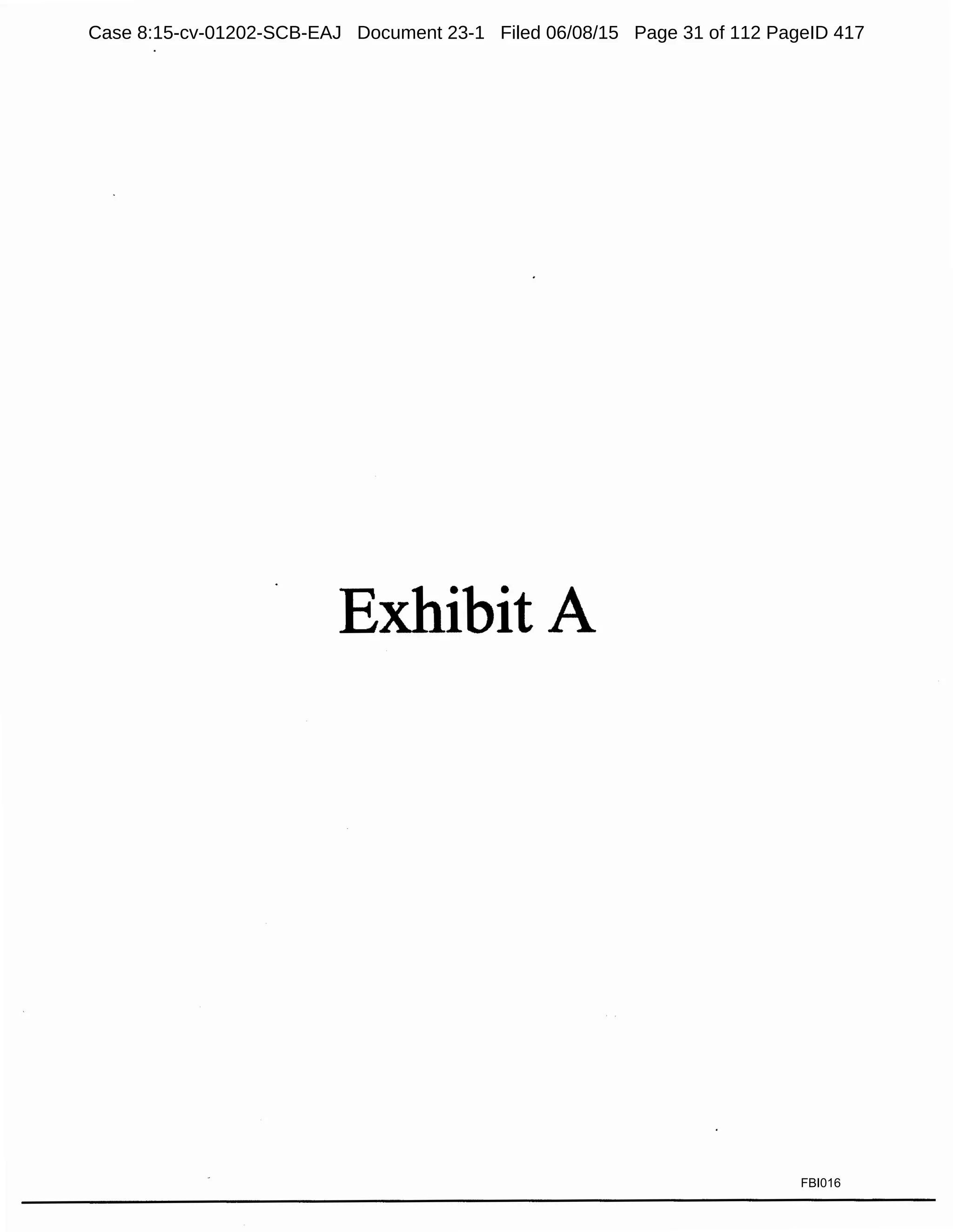 Exhibit A
FBI016
Case 8:15-cv-01202-SCB-EAJ Document 23-1 Filed 06/08/15 Page 31 of 112 PageID 417
 