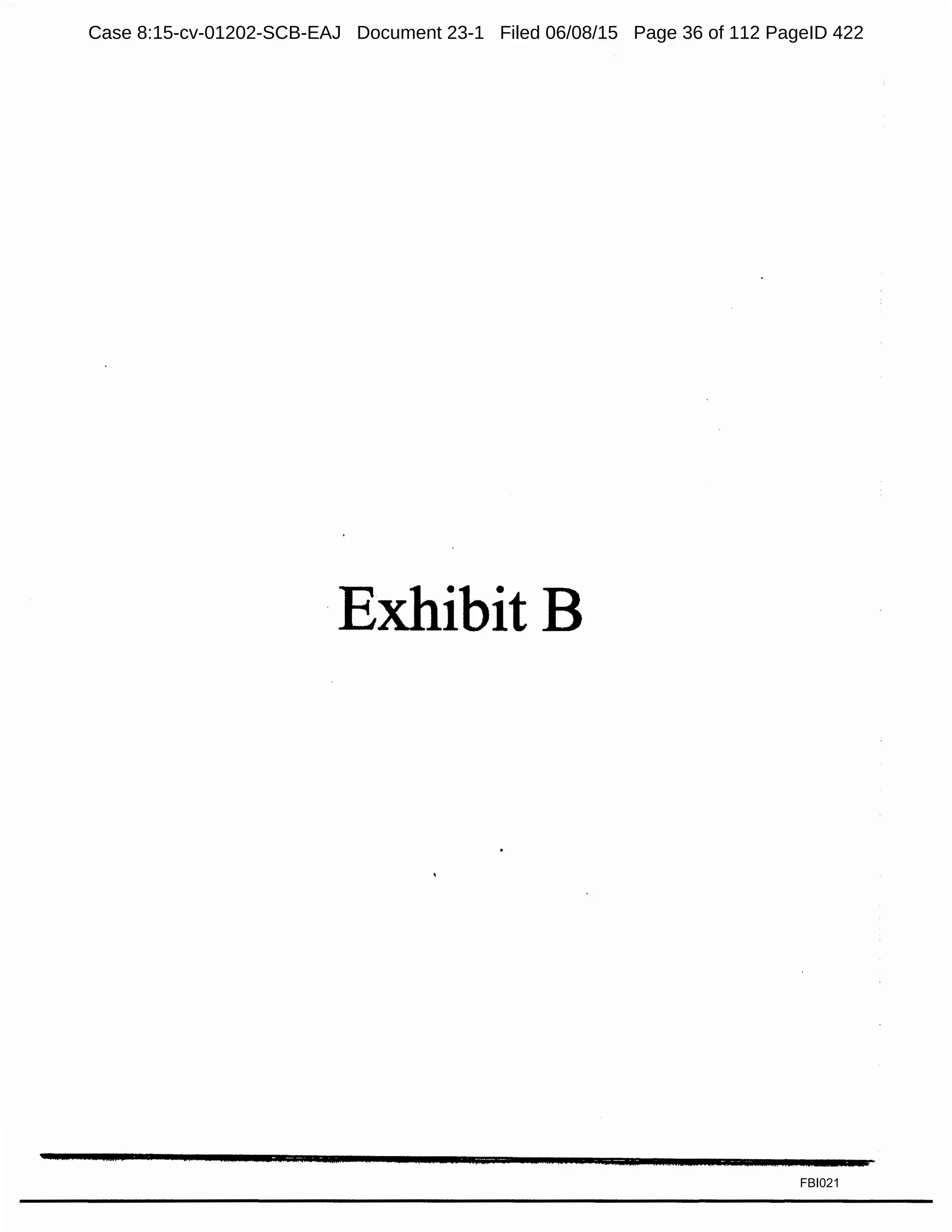 Exhibit B
FBI021
Case 8:15-cv-01202-SCB-EAJ Document 23-1 Filed 06/08/15 Page 36 of 112 PageID 422
 