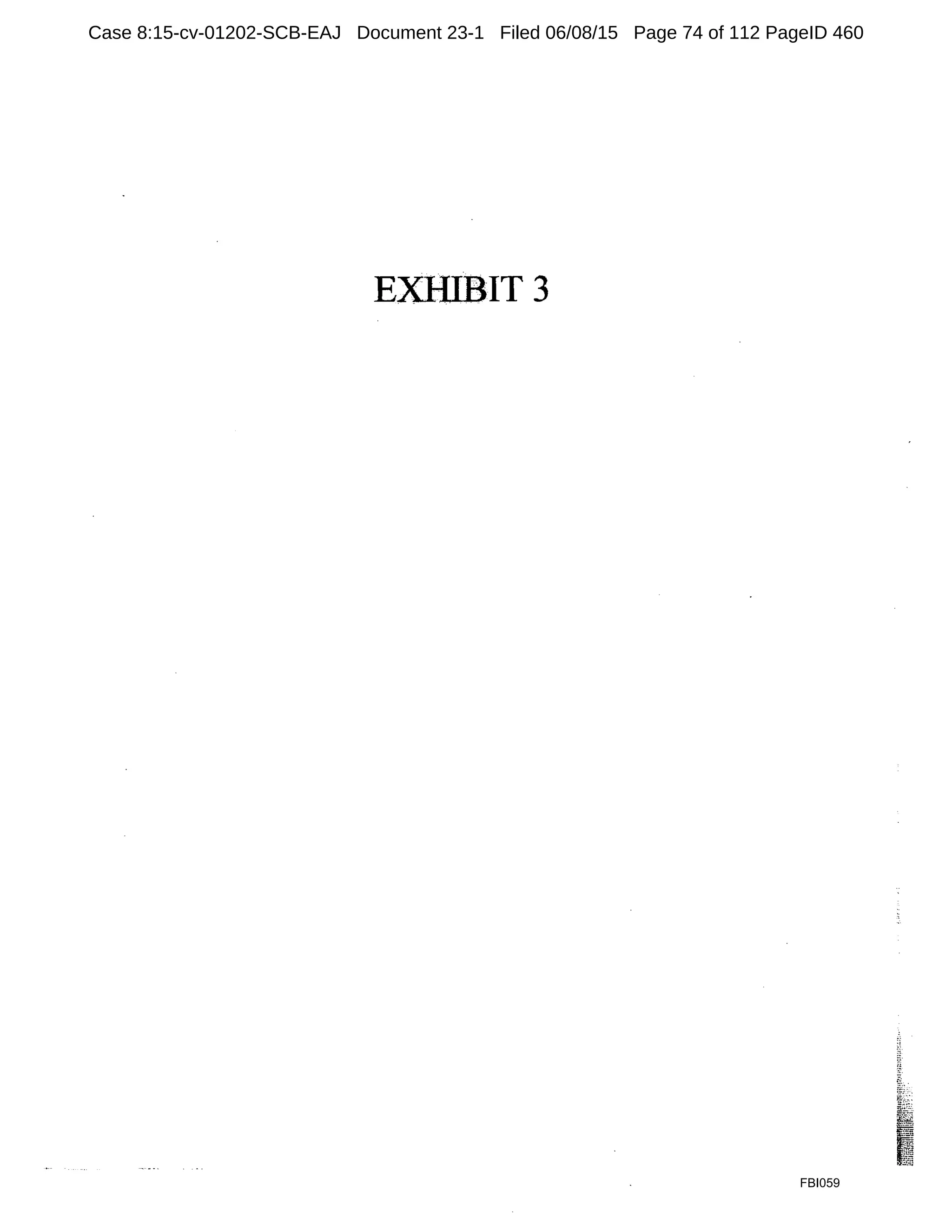 EXHIBIT 3
FBI059
Case 8:15-cv-01202-SCB-EAJ Document 23-1 Filed 06/08/15 Page 74 of 112 PageID 460
 