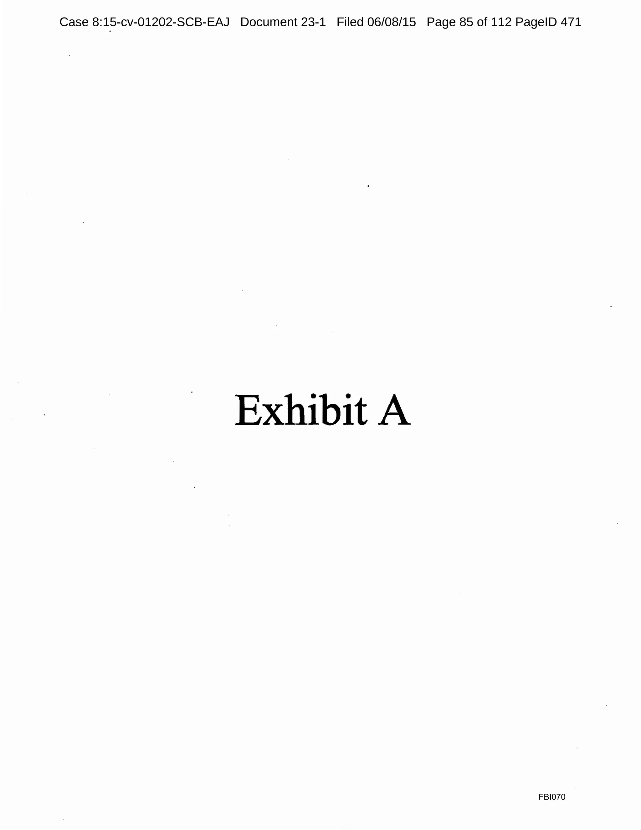 Exhibit A
FBI070
Case 8:15-cv-01202-SCB-EAJ Document 23-1 Filed 06/08/15 Page 85 of 112 PageID 471
 