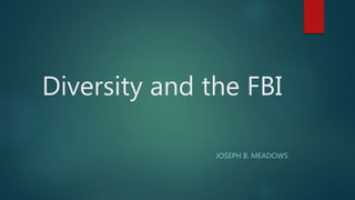 Diversity and the FBI
JOSEPH B. MEADOWS
 