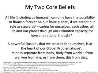 5
My Two Core Beliefs
All life (including us humans), can only have the possibility
to flourish forever§
on our finite pla...