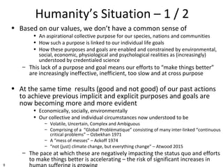 9
Humanity’s Situation – 1 / 2
• Based on our values, we don’t have a common sense of
• An aspirational collective purpose...