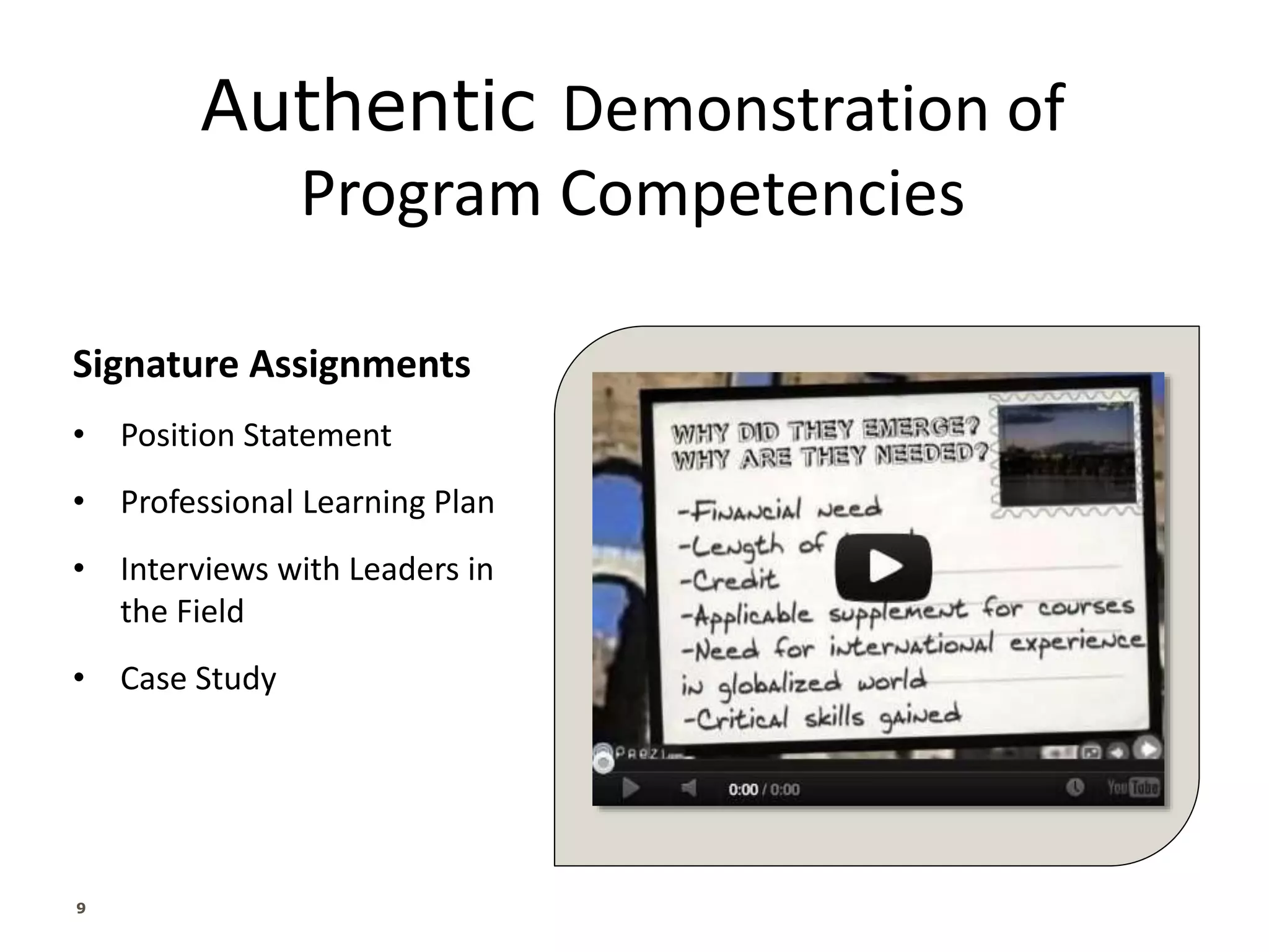 Authentic Demonstration of
Program Competencies
9
Signature Assignments
• Position Statement
• Professional Learning Plan
• Interviews with Leaders in
the Field
• Case Study
 