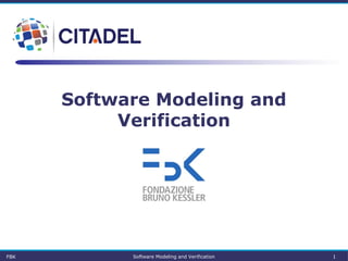 Software Modeling and
Verification
FBK Software Modeling and Verification 1
 