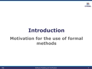 Introduction
FBK Software Modeling and Verification 4
Motivation for the use of formal
methods
 