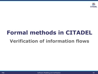 Formal methods in CITADEL
Verification of information flows
FBK Software Modeling and Verification 64
 