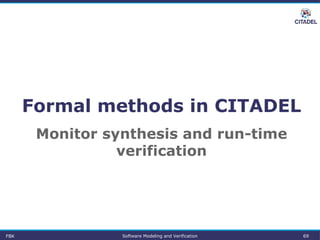 Formal methods in CITADEL
FBK Software Modeling and Verification 69
Monitor synthesis and run-time
verification
 