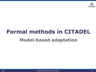 Formal methods in CITADEL
Model-based adaptation
FBK Software Modeling and Verification 74
 