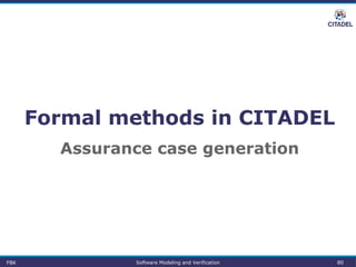 Formal methods in CITADEL
Assurance case generation
FBK Software Modeling and Verification 80
 