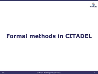 Formal methods in CITADEL
FBK Software Modeling and Verification 9
 