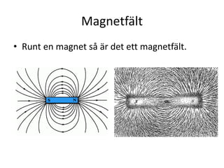Magnetfält
• Runt en magnet så är det ett magnetfält.
 