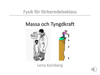 Fysik för förberedelseklass
Massa och Tyngdkraft
Lena Koinberg
 