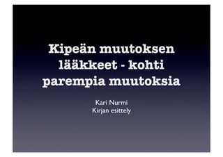 Kipeän muutoksen
  lääkkeet - kohti
parempia muutoksia
       Kari Nurmi
      Kirjan esittely
 