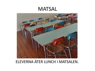 MATSAL
ELEVERNA ÄTER LUNCH I MATSALEN.
 