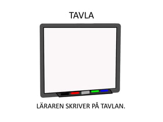 TAVLA
LÄRAREN SKRIVER PÅ TAVLAN.
 