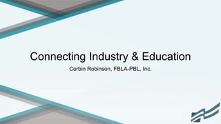 Connecting Industry & Education
Corbin Robinson, FBLA-PBL, Inc.
 