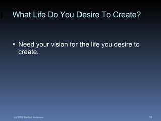 What Life Do You Desire To Create? Need your vision for the life you desire to create.  