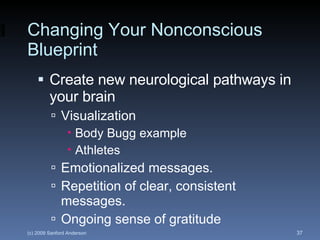 Changing Your Nonconscious Blueprint Create new neurological pathways in your brain Visualization Body Bugg example Athletes Emotionalized messages. Repetition of clear, consistent messages. Ongoing sense of gratitude 