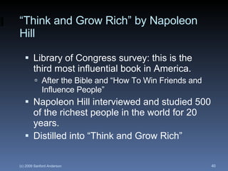 “ Think and Grow Rich” by Napoleon Hill Library of Congress survey: this is the third most influential book in America. After the Bible and “How To Win Friends and Influence People” Napoleon Hill interviewed and studied 500 of the richest people in the world for 20 years. Distilled into “Think and Grow Rich” 