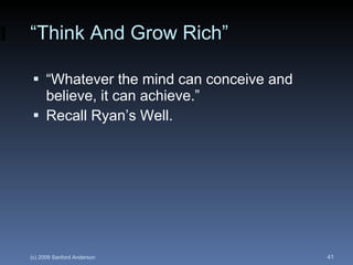 “Think And Grow Rich” “Whatever the mind can conceive and believe, it can achieve.” Recall Ryan’s Well. 