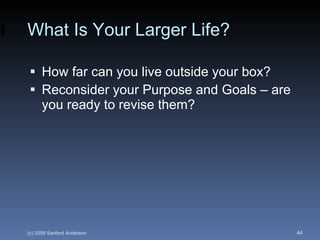 What Is Your Larger Life? How far can you live outside your box? Reconsider your Purpose and Goals – are you ready to revise them? 