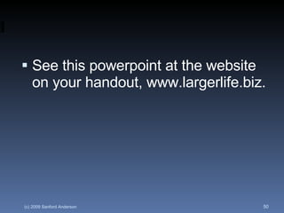 See this powerpoint at the website on your handout, www.largerlife.biz. 