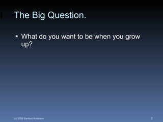 The Big Question. <ul><li>What do you want to be when you grow up? </li></ul>
