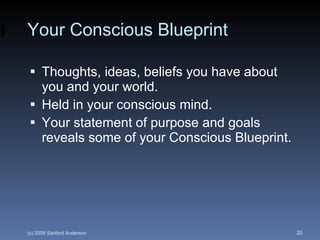 Your Conscious Blueprint <ul><li>Thoughts, ideas, beliefs you have about you and your world. </li></ul><ul><li>Held in you...