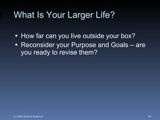 What Is Your Larger Life? <ul><li>How far can you live outside your box? </li></ul><ul><li>Reconsider your Purpose and Goa...