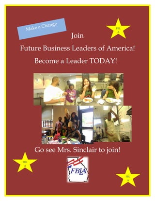 h   ange
  Make a C                       FBL
                                  A
                      Join
Future Business Leaders of America!
      Become a Leader TODAY!




      Go see Mrs. Sinclair to join!
FBL
 A



                                       FBL
                                        A
 