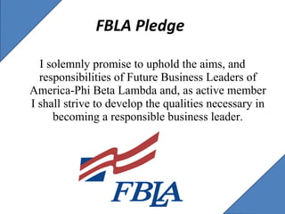 FBLA Pledge I solemnly promise to uphold the aims, and responsibilities of Future Business Leaders of America-Phi Beta Lambda and, as active member I shall strive to develop the qualities necessary in becoming a responsible business leader. 