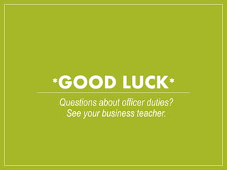 *GOOD LUCK*
Questions about officer duties?
See your business teacher.
 