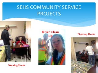 SEHS COMMUNITY SERVICE
PROJECTS
Nursing Home
River Clean
Up
 