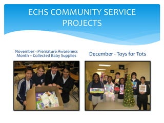 ECHS COMMUNITY SERVICE
PROJECTS
November - Premature Awareness
Month – Collected Baby Supplies December - Toys for Tots
 