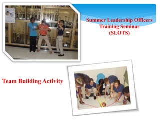 Summer Leadership Officers
Training Seminar
(SLOTS)
Team Building Activity
 