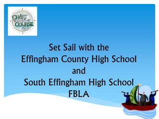 Set Sail with the
Effingham County High School
and
South Effingham High School
FBLA
 