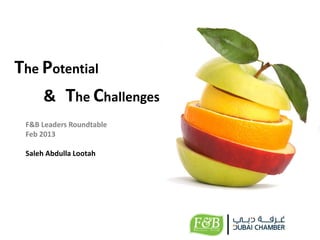 The Potential
    & The Challenges
 F&B Leaders Roundtable
 Feb 2013

 Saleh Abdulla Lootah
 