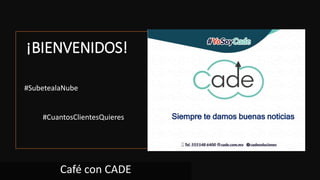¡BIENVENIDOS!
Café con CADE
#SubetealaNube
#CuantosClientesQuieres Siempre te damos buenas noticias
 
